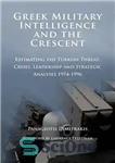 دانلود کتاب Greek military intelligence and the crescent : estimating the Turkish threat ; crises, leadership and strategic analyses 1974-1996...