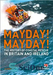 دانلود کتاب Mayday! Mayday!: The History of Sea Rescue Around Britain’s Coastal Waters (Lifeboats) – اردیبهشت! Mayday!: تاریخچه نجات دریایی...