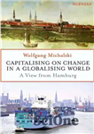 دانلود کتاب Capitalising on Change in a Globalising World: A View From Hamburg – سرمایه گذاری بر تغییر در جهان...