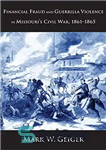 دانلود کتاب Financial Fraud and Guerrilla Violence in Missouri’s Civil War, 1861-1865 – تقلب مالی و خشونت چریکی در جنگ...