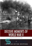 دانلود کتاب Decisive Moments of World War II: The Battle of Britain, Pearl Harbor, D-Day and the Manhattan Project –...