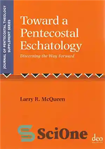 دانلود کتاب Toward a Pentecostal Eschatology: Discerning the Way Forward (Journal of Theology Supplement Series) به سوی آخرت... 