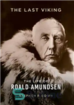 دانلود کتاب The Last Viking: The Life of Roald Amundsen – آخرین وایکینگ: زندگی رولد آموندسن