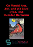 دانلود کتاب On Martial Arts, Zen, and the Blue-Eyed, Red-Bearded Barbarian – در مورد هنرهای رزمی، ذن، و بربری چشم...