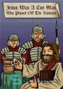 دانلود کتاب Jesus Was a Con Man Who Pissed Off the Romans – عیسی یک مرد کلاهبردار بود که رومیان...