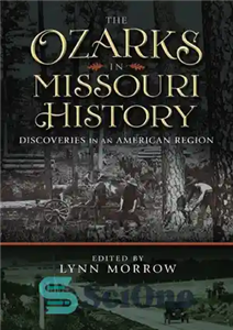 دانلود کتاب The Ozarks in Missouri History : Discoveries in an American Region – اوزارک ها در تاریخ میسوری: اکتشافات...