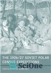 دانلود کتاب The 1926/27 Soviet Polar Census Expeditions – سفرهای سرشماری قطبی شوروی 1926/27