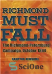 دانلود کتاب Richmond Must Fall: The Richmond-Petersburg Campaign, October 1864 – ریچموند باید سقوط کند: کمپین ریچموند-پترزبورگ، اکتبر 1864