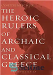 دانلود کتاب The Heroic Rulers of Archaic and Classical Greece – فرمانروایان قهرمان یونان باستانی و کلاسیک