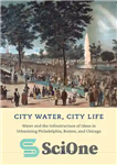 دانلود کتاب City Water, City Life: Water and the Infrastructure of Ideas in Urbanizing Philadelphia, Boston, and Chicago – آب...