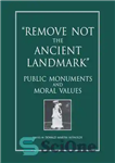 دانلود کتاب Remove Not the Ancient Landmark: Public Monuments and Moral Values – حذف نه نقطه عطف باستانی: بناهای تاریخی...