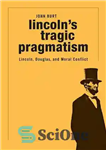 دانلود کتاب Lincoln’s Tragic Pragmatism: Lincoln, Douglas, and Moral Conflict – پراگماتیسم تراژیک لینکلن: لینکلن، داگلاس و تضاد اخلاقی