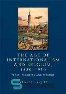 دانلود کتاب The Age of Internationalism and Belgium 18801930 Peace Progress Prestige عصر انترناسیونالیسم و بلژیک، صلح، 