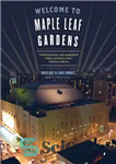 دانلود کتاب Welcome to Maple Leaf Gardens: Photographs and Memories from CanadaÖs Most Famous Arena – به باغ های برگ...