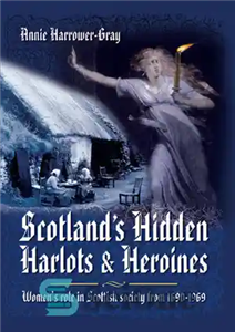 دانلود کتاب Scotland’s hidden harlots and heroines : women’s role in Scottish society from 1690-1969 – فاحشه ها و قهرمانان...