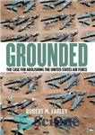 دانلود کتاب Grounded: The Case for Abolishing the United States Air Force – زمینه: موردی برای لغو نیروی هوایی ایالات...