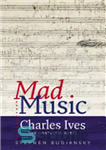 دانلود کتاب Mad Music: Charles Ives, the Nostalgic Rebel – موسیقی دیوانه: چارلز آیوز، شورشی نوستالژیک