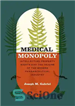 دانلود کتاب Medical Monopoly: Intellectual Property Rights and the Origins of the Modern Pharmaceutical Industry – انحصار پزشکی: حقوق مالکیت...