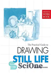 دانلود کتاب The Practical Guide to Drawing Still Life – راهنمای عملی برای کشیدن طبیعت بی جان
