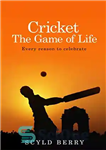 دانلود کتاب Cricket: The Game of Life: Every reason to celebrate – کریکت: بازی زندگی: هر دلیلی برای جشن گرفتن