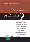 دانلود کتاب Partners or Rivals : Power and Latino, Black, and White Relations in the Twenty-First Century – شرکا یا رقبا؟:...