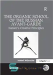 دانلود کتاب The Organic School of the Russian Avant-Garde: Nature’s Creative Principles – مکتب ارگانیک آوانگارد روسی: اصول خلاقیت طبیعت