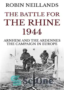 دانلود کتاب The Battle for the Rhine 1944: Arnhem and the Ardennes, the Campaign in Europe – نبرد برای راین...