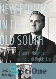 دانلود کتاب New Politics in the Old South: Ernest F. Hollings in the Civil Rights Era – سیاست جدید در...