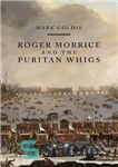 دانلود کتاب Roger Morrice and the Puritan Whigs – راجر موریس و ویگ های پیوریتن