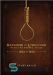 دانلود کتاب Hangings and Lynchings in Dallas County, Texas: 1853 to 1920 – حلق آویز و لینچ در شهرستان دالاس،...