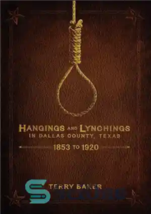 دانلود کتاب Hangings and Lynchings in Dallas County, Texas: 1853 to 1920 – حلق آویز و لینچ در شهرستان دالاس،... 