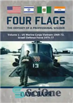 دانلود کتاب Four Flags, the Odyssey of a Professional Soldier: Part 1: US Marine Corps Vietnam 1969-72, Israeli Defence Force...