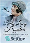 دانلود کتاب Lady Lucy Houston DBE: Aviation Champion and Mother of the Spitfire – لیدی لوسی هیوستون DBE: قهرمان هوانوردی...