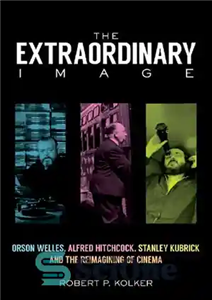 دانلود کتاب The Extraordinary Image: Orson Welles, Alfred Hitchcock, Stanley Kubrick, and the Reimagining of Cinema – تصویر خارق العاده:... 