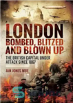 دانلود کتاب London : bombed, blitzed and blown up : the British capital under attack since 1867 – لندن: بمباران،...