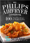 دانلود کتاب My Philips AirFryer Cookbook: 100 Fun & Tasty Recipes For Healthier Families – کتاب آشپزی My Philips AirFryer:...