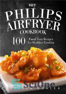 دانلود کتاب My Philips AirFryer Cookbook: 100 Fun & Tasty Recipes For Healthier Families – کتاب آشپزی My Philips AirFryer:...