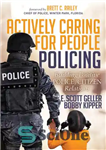 دانلود کتاب Actively Caring for People Policing: Building Positive Police/Citizen Relations – مراقبت فعالانه از مردم پلیس: ایجاد روابط مثبت...