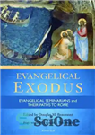 دانلود کتاب Evangelical Exodus: Evangelical Seminarians and Their Paths to Rome – خروج انجیلی: سمینارهای انجیلی و مسیرهای آنها به...