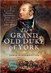 دانلود کتاب The grand old Duke of York : a life of Prince Frederick, Duke of York and Albany, 1763-1827...