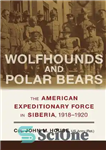 دانلود کتاب Wolfhounds and Polar Bears: The American Expeditionary Force in Siberia, 19181920 – گرگ ها و خرس های قطبی:...