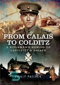 دانلود کتاب From Calais to Colditz A RiflemanÖs Memoir of Captivity and Escape از کاله تا کولدیتز خاطرات یک 