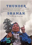 دانلود کتاب Thunder Shaman: Making History with Mapuche Spirits in Chile and Patagonia – Thunder Shaman: ساختن تاریخ با ارواح...