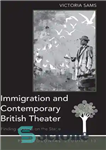 دانلود کتاب Immigration and Contemporary British Theater: Finding a Home on the Stage (Postcolonial Studies) – مهاجرت و تئاتر معاصر...