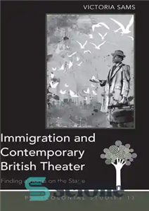 دانلود کتاب Immigration and Contemporary British Theater: Finding a Home on the Stage (Postcolonial Studies) – مهاجرت و تئاتر معاصر...