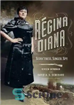 دانلود کتاب Regina Diana: Seductress, Singer, Spy – رجینا دایانا: اغواگر، خواننده، جاسوس