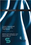 دانلود کتاب Tunisia’s International Relations Since the ‘Arab Spring’: Transition Inside and Out – روابط بین‌الملل تونس از بهار عربی:...