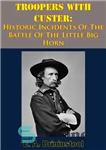 دانلود کتاب Troopers With Custer: Historic Incidents Of The Battle Of The Little Big Horn – سربازان با کاستر: حوادث...