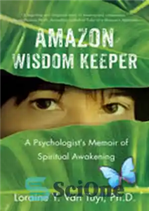 دانلود کتاب Amazon Wisdom Keeper: A Psychologist’s Memoir of Spiritual Awakening – حافظ حکمت آمازون: خاطرات یک روانشناس از بیداری...