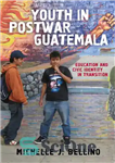 دانلود کتاب Youth in Postwar Guatemala: Education and Civic Identity in Transition – جوانان در گواتمالا پس از جنگ: آموزش...